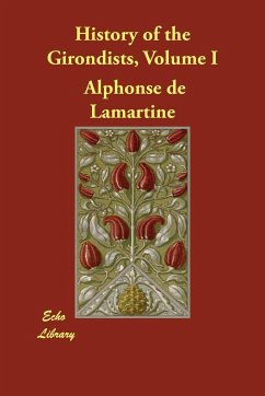 History of the Girondists, Volume I - De Lamartine, Alphonse Lamartine, Alphonse De