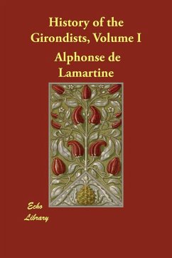 History of the Girondists, Volume I - De Lamartine, Alphonse