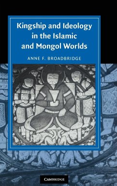 Kingship and Ideology in the Islamic and Mongol Worlds - Broadbridge, Anne F.