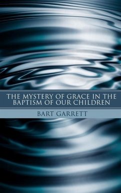 The Mystery of Grace in the Baptism of Our Children (Stapled Booklet) - Garrett, Bart
