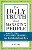 The Ugly Truth about Managing People: 50 (Must-Get-Right) Management Challenges...and How to Really Handle Them