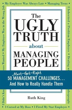 The Ugly Truth about Managing People: 50 (Must-Get-Right) Management Challenges...and How to Really Handle Them - King, Ruth