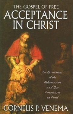 The Gospel of Free Acceptance in Christ: An Assessment of the Reformation and 'New Perspectives' on Paul - Venema, Cornelis P.