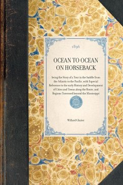 OCEAN TO OCEAN ON HORSEBACK~being the Story of a Tour in the Saddle from the Atlantic to the Pacific, with Especial Reference to the early History and Development of Cities and Towns along the Route, and Regions Traversed beyond the Mississippi - Willard Glazier