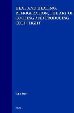Studies in Ancient Technology, Volume 6 Heat and Heating: Refrigeration, the Art of Cooling and Producing Cold: Light - Forbes