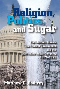 Religion, Politics, and Sugar: The Lds Church, the Federal Government, and the Utah-Idaho Sugar Company, 1907-1927 - Godfrey, Matthew