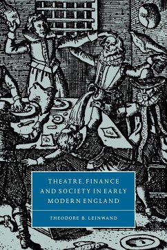 Theatre, Finance and Society in Early Modern England - Leinwand, Theodore B.