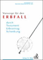 Vorsorge für den Erbfall durch Testament, Erbvertrag und Schenkung - Bayerischen Staatsministerium der Justiz (Hrsg.)