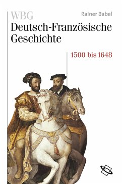 WBG Deutsch-Französische Geschichte / Deutschland und Frankreich im Zeichen der habsburgischen Universalmonarchie 1500 bis 1648 - Babel, Rainer
