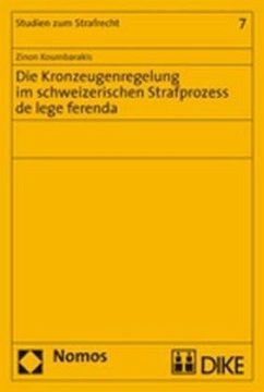 Die Kronzeugenregelung im schweizerischen Strafprozess de lege ferenda - Koumbarakis, Zinon