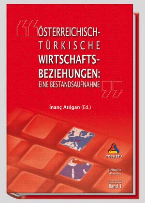 Österreichisch-Türkische Wirtschaftsbeziehungen. Türkiye Avustrurya Ekonomik Iliskilerine Toplu Bakis Österreichisch-Türkische Wirtschaftsbeziehungen. Türkiye Avustrurya Ekonomik Iliskilerine Toplu Bakis