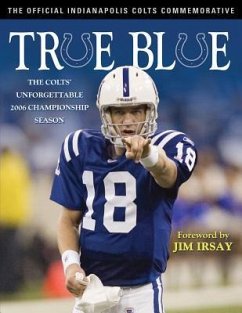 True Blue: The Colts' Unforgettable 2006 Championship Season - Indianapolis Colts