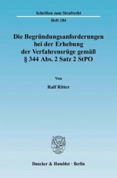 Cover Die Begründungsanforderungen bei der Erhebung der Verfahrensrüge gemäß § 344 Abs. 2 Satz 2 StPO