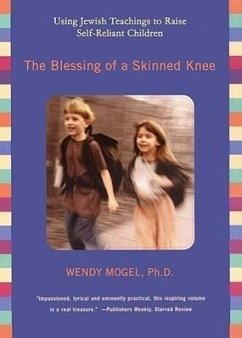 The Blessing of a Skinned Knee: Using Jewish Traditions to Raise Self-Reliant Children - Mogel Phd, Wendy