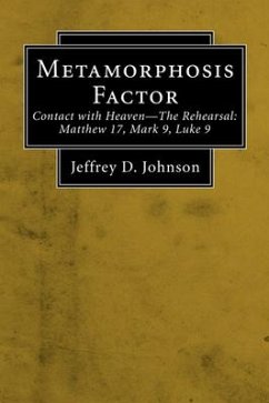 Metamorphosis Factor (Stapled Booklet): Contact with Heaven--The Rehearsal: Matthew 17, Mark 9, Luke 9