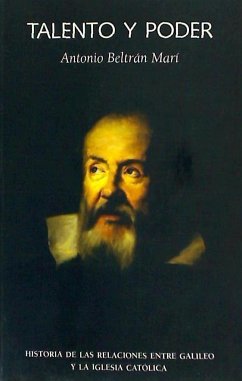 Talento y poder : historia de las relaciones entre Galileo y la Iglesia católica - Beltrán Marí, Antonio