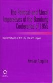 The Political and Moral Imperatives of the Bandung Conference of 1955: The Reactions of the Us, UK and Japan