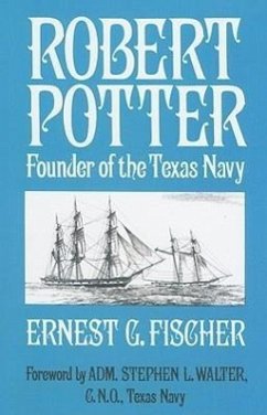 Robert Potter: Founder of the Texas Navy - Fischer, Ernest