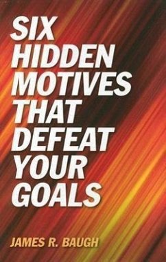 Six Hidden Motives That Defeat Your Goals - Baugh, James