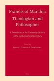 Francis of Marchia: Theologian and Philosopher: A Franciscan at the University of Paris in the Early Fourteenth Century