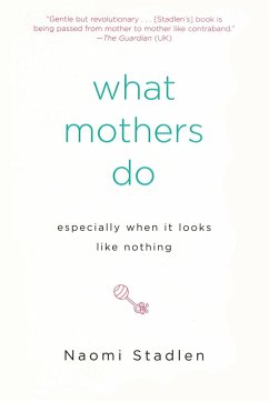 What Mothers Do Especially When It Looks Like Nothing - Stadlen, Naomi