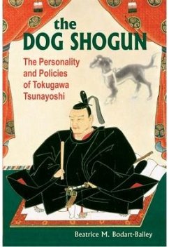 The Dog Shogun: The Personality and Policies of Tokugawa Tsunayoshi - Bodart-Bailey, Beatrice M.