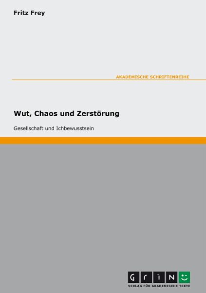Wut, Chaos und Zerstörung. Gesellschaft und Ichbewusstsein Wut, Chaos und Zerstörung. Gesellschaft und Ichbewusstsein