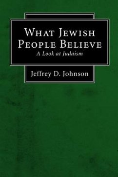 What Jewish People Believe: A Look at Judaism - Johnson, Jeffrey D.