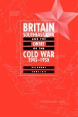Britain, Southeast Asia and the Onset of the Cold War, 1945 1950