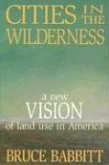Cities in the Wilderness: A New Vision of Land Use in America