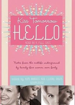 Kiss Tomorrow Hello: Notes from the Midlife Underground by Twenty-Five Women Over Forty - Barnes, Kim; Davis, Claire