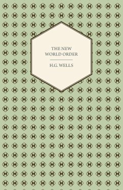 The New World Order - Whether it is Attainable, How it can be Attained, and What Sort of World a World at Peace Will Have to Be - Wells, H. G.
