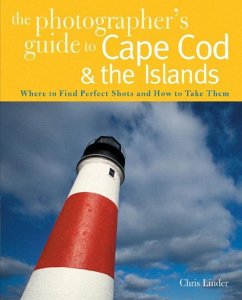 The Photographer's Guide to Cape Cod & the Islands: Where to Find the Perfect Shots and How to Take Them - Linder, Chris