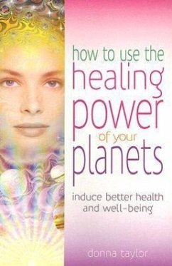 How to Use the Healing Power of Your Planets: Induce Better Health and Well-Being - Taylor, Donna