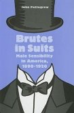 Brutes in Suits: Male Sensibility in America, 1890-1920