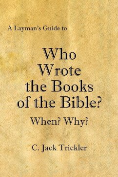 A Layman's Guide to Who Wrote the Books of the Bible? - Trickler, C. Jack