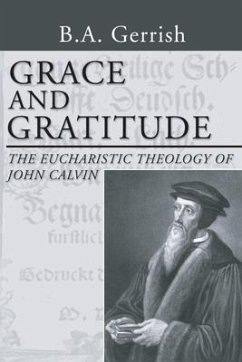 Grace and Gratitude: The Eucharistic Theology of John Calvin - Gerrish, B. A.