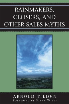 Rainmakers, Closers, and Other Sales Myths - Tilden, Arnold