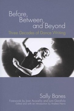 Before, Between, and Beyond: Three Decades of Dance Writing - Banes, Sally
