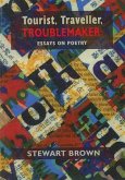 Tourist, Traveller, Troublemaker:: Essays on Poetry