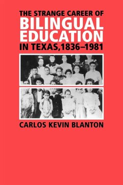 The Strange Career of Bilingual Education in Texas, 1836-1981 - Blanton, Carlos Kevin