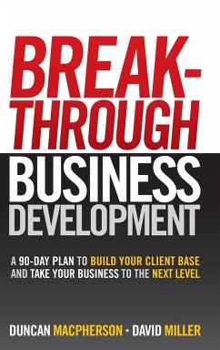 Breakthrough Business Development: A 90-Day Plan to Build Your Client Base and Take Your Business to the Next Level - MacPherson, Duncan; Miller, David