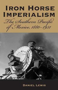 Iron Horse Imperialism: The Southern Pacific of Mexico, 1880-1951 - Lewis, Daniel