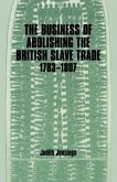 The Business of Abolishing the British Slave Trade, 1783-1807