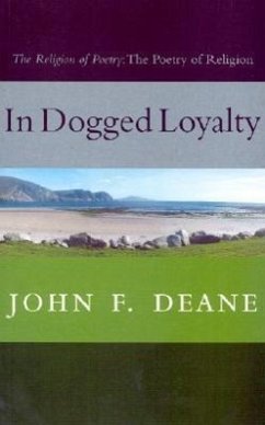 In Dogged Loyalty: The Religion of Poetry--The Poetry of Religion - Deane, John F.