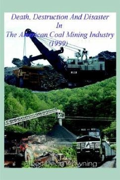 Death Destruction and Disaster in the American Coal Mining Industry (1999) - Browning, Albert Dean