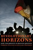 Revolutionary Horizons: Past and Present in Bolivian Politics