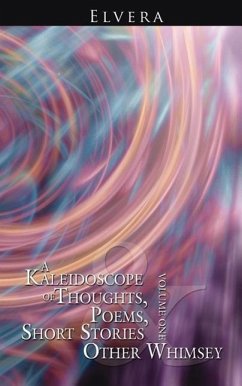 A Kaleidoscope of Thoughts, Poems, Short Stories and Other Whimsey: Volume One