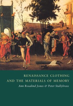 Renaissance Clothing and the Materials of Memory - Jones, Ann Rosalind (Smith College, Massachusetts); Stallybrass, Peter (University of Pennsylvania)