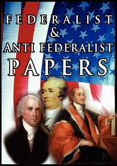 The Federalist & Anti Federalist Papers - Hamilton, Alexander; Madison, James; Jay, John